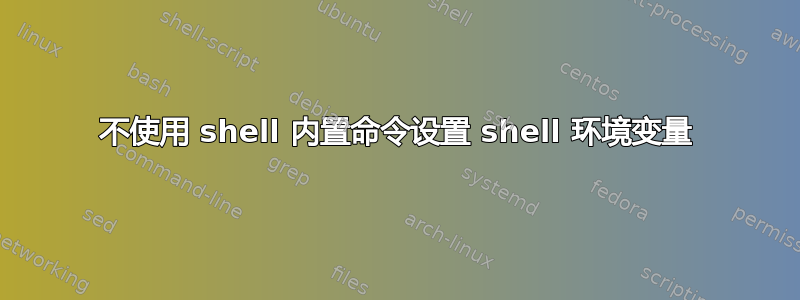 不使用 shell 内置命令设置 shell 环境变量