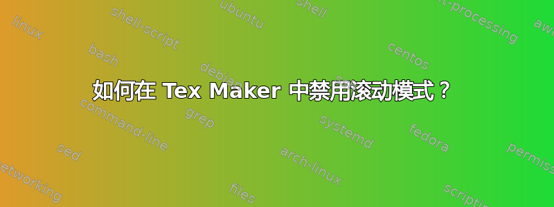 如何在 Tex Maker 中禁用滚动模式？