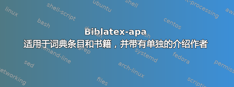 Biblatex-apa 适用于词典条目和书籍，并带有单独的介绍作者