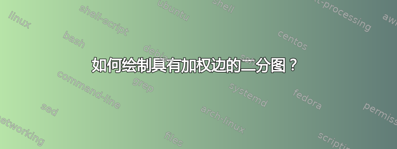 如何绘制具有加权边的二分图？