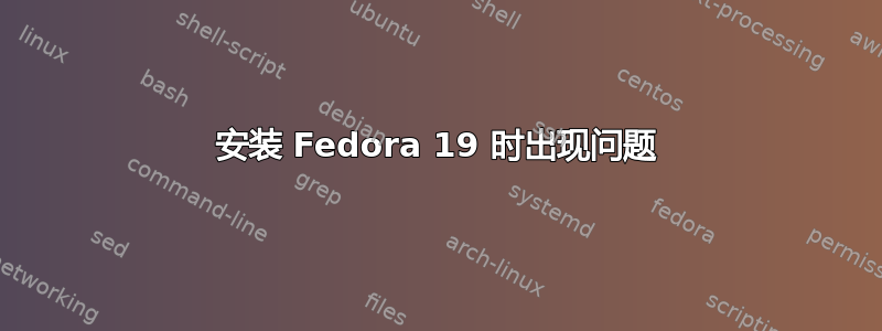 安装 Fedora 19 时出现问题