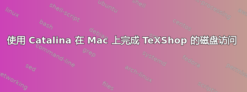 使用 Catalina 在 Mac 上完成 TeXShop 的磁盘访问