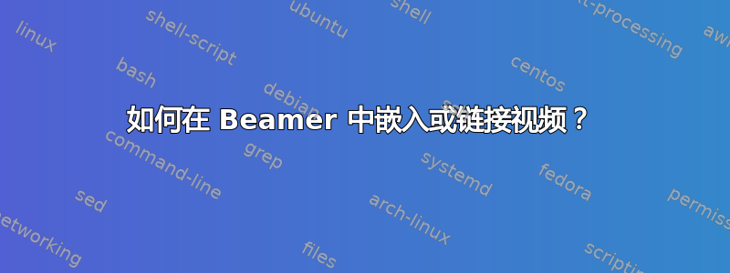 如何在 Beamer 中嵌入或链接视频？