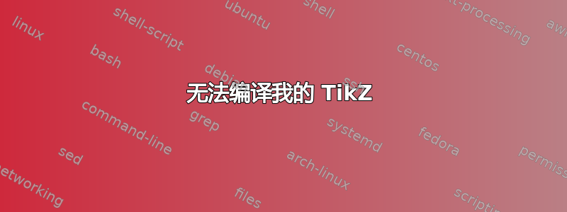 无法编译我的 TikZ