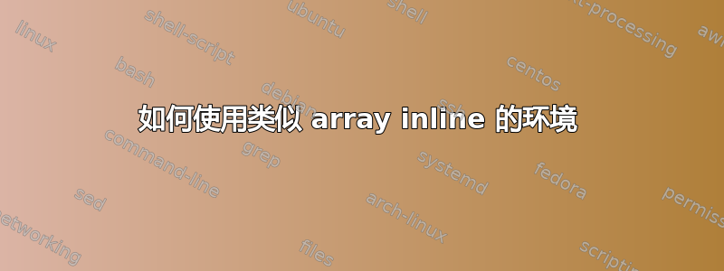 如何使用类似 array inline 的环境