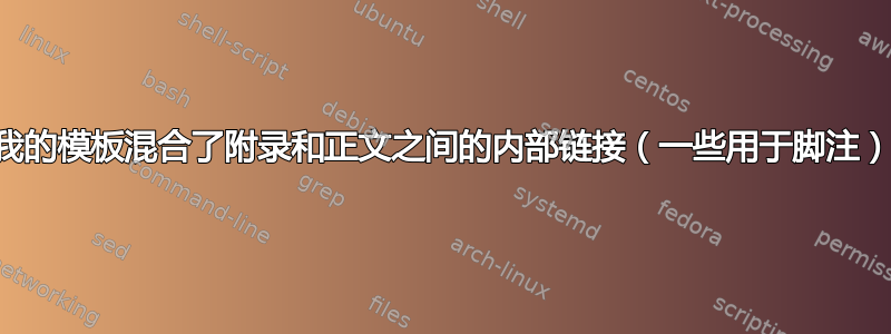 我的模板混合了附录和正文之间的内部链接（一些用于脚注）