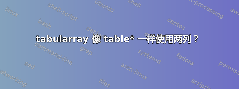 tabularray 像 table* 一样使用两列？