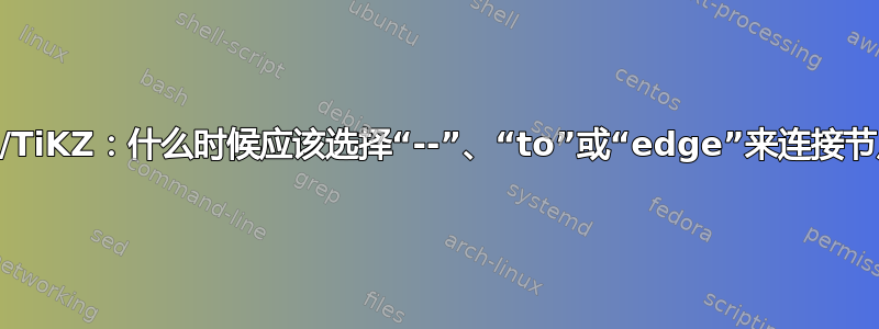 PGF/TiKZ：什么时候应该选择“--”、“to”或“edge”来连接节点？