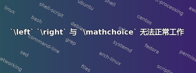 `\left` `\right` 与 `\mathchoice` 无法正常工作