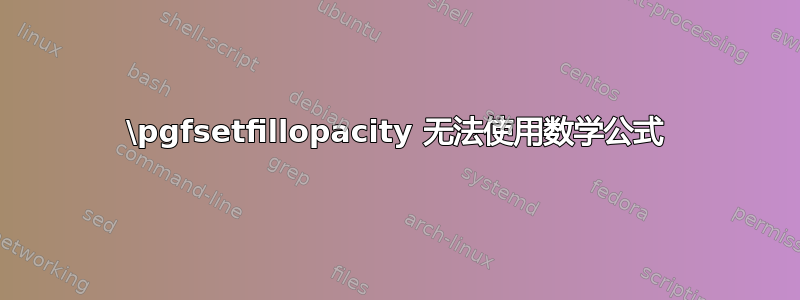 \pgfsetfillopacity 无法使用数学公式