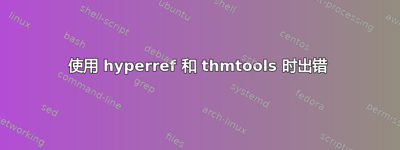 使用 hyperref 和 thmtools 时出错