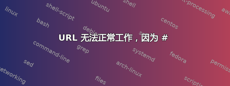 URL 无法正常工作，因为 #