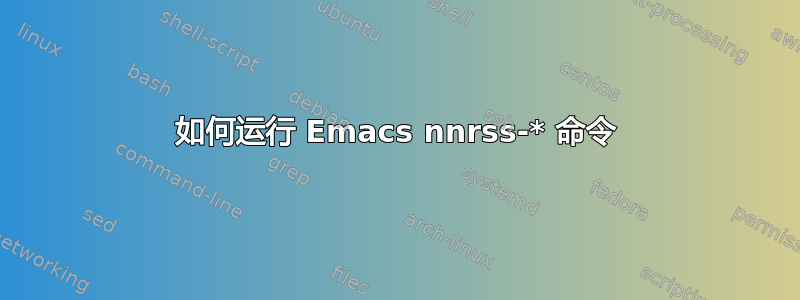 如何运行 Emacs nnrss-* 命令