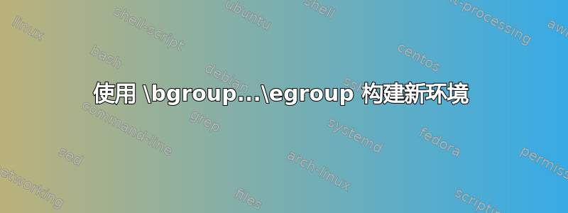 使用 \bgroup...\egroup 构建新环境