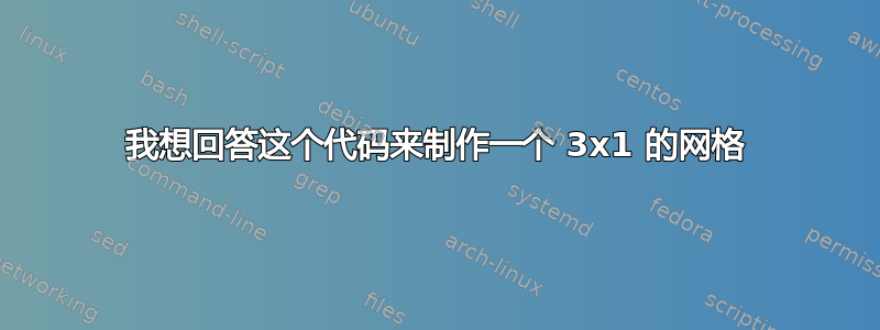 我想回答这个代码来制作一个 3x1 的网格