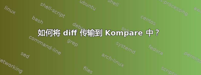 如何将 diff 传输到 Kompare 中？