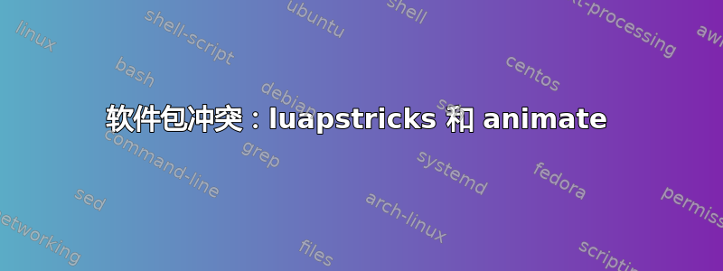 软件包冲突：luapstricks 和 animate