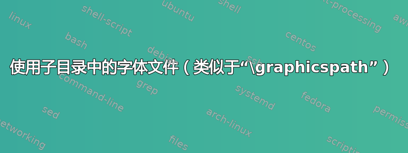 使用子目录中的字体文件（类似于“\graphicspath”）