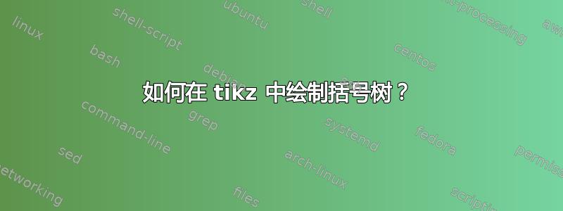 如何在 tikz 中绘制括号树？