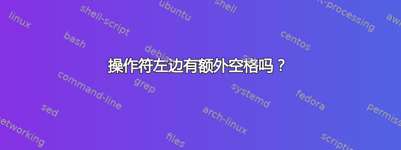 操作符左边有额外空格吗？