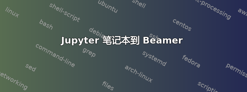 Jupyter 笔记本到 Beamer