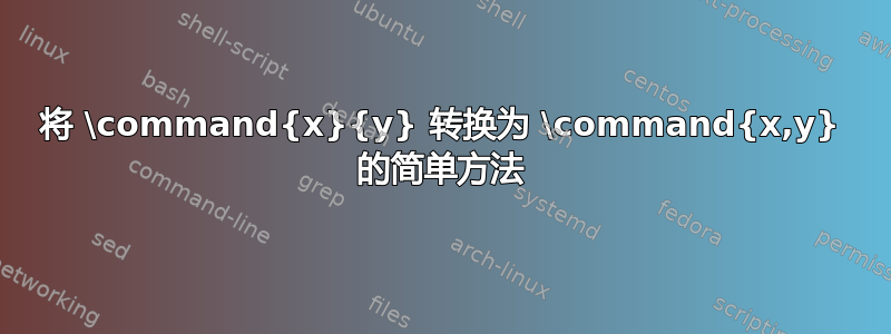 将 \command{x}{y} 转换为 \command{x,y} 的简单方法