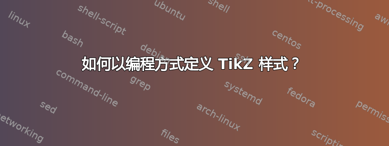 如何以编程方式定义 TikZ 样式？