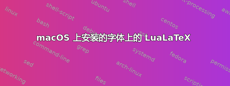 macOS 上安装的字体上的 LuaLaTeX