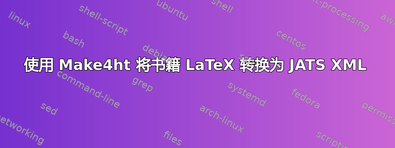 使用 Make4ht 将书籍 LaTeX 转换为 JATS XML