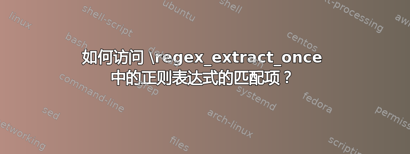 如何访问 \regex_extract_once 中的正则表达式的匹配项？