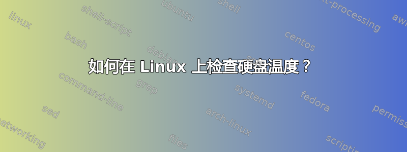 如何在 Linux 上检查硬盘温度？