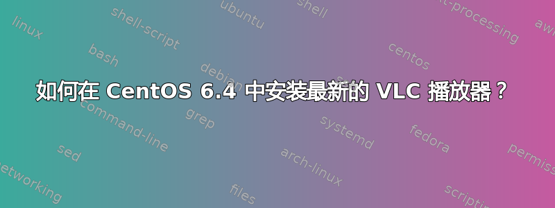 如何在 CentOS 6.4 中安装最新的 VLC 播放器？