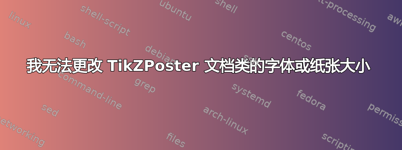 我无法更改 TikZPoster 文档类的字体或纸张大小