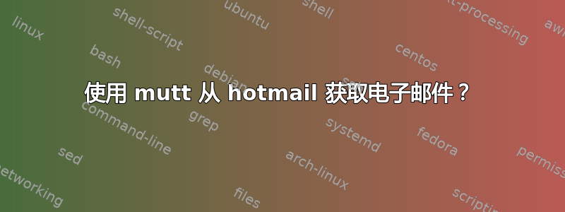 使用 mutt 从 hotmail 获取电子邮件？