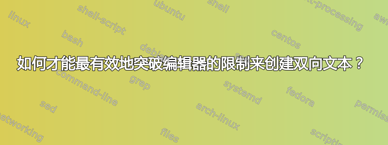 如何才能最有效地突破编辑器的限制来创建双向文本？