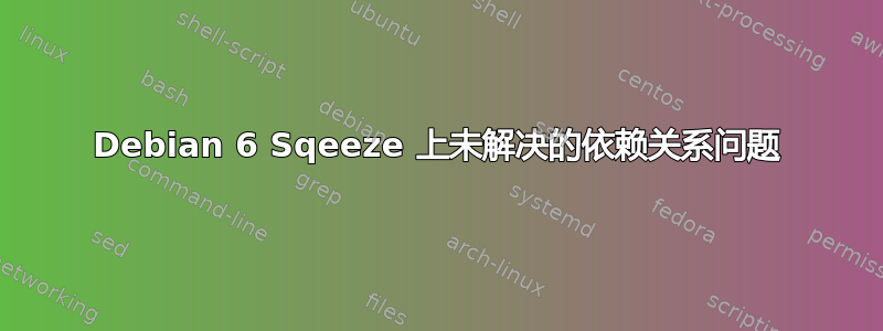 Debian 6 Sqeeze 上未解决的依赖关系问题