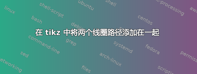 在 tikz 中将两个线圈路径添加在一起