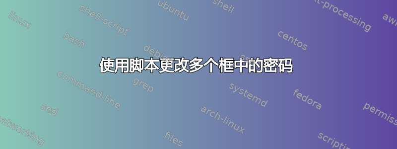 使用脚本更改多个框中的密码