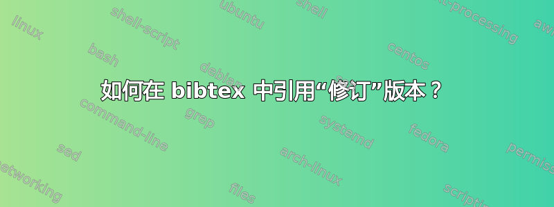 如何在 bibtex 中引用“修订”版本？