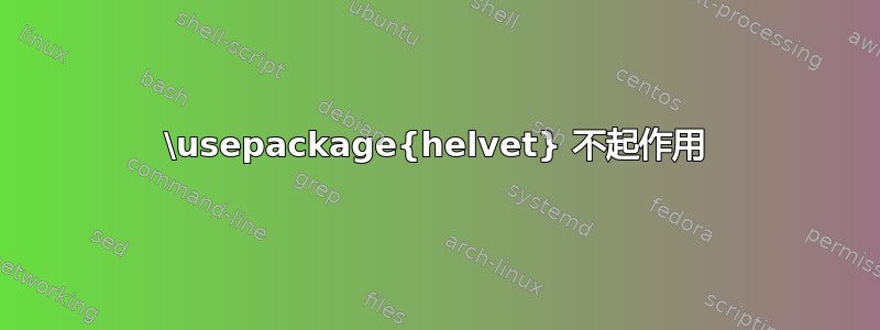 \usepackage{helvet} 不起作用