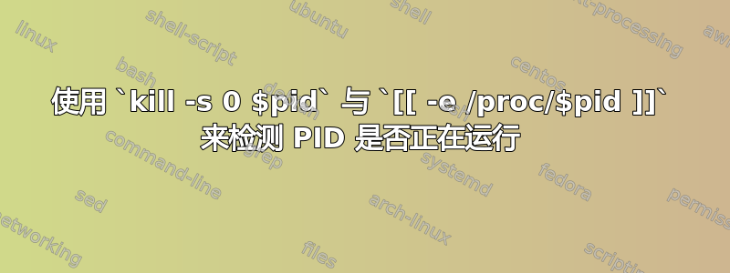 使用 `kill -s 0 $pid` 与 `[[ -e /proc/$pid ]]` 来检测 PID 是否正在运行