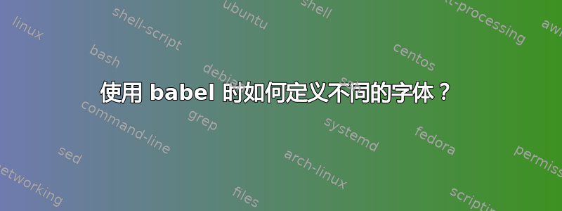 使用 babel 时如何定义不同的字体？