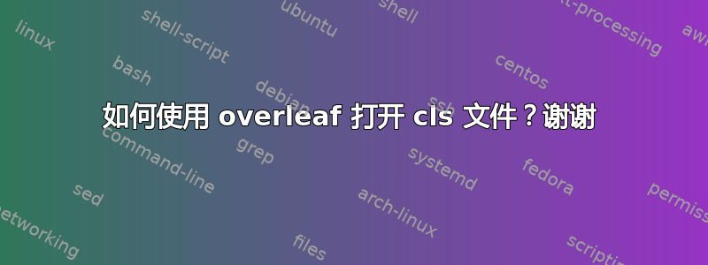 如何使用 overleaf 打开 cls 文件？谢谢