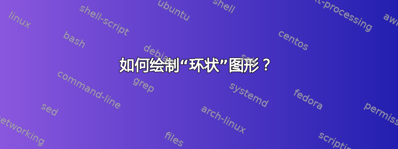 如何绘制“环状”图形？