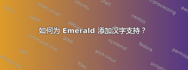 如何为 Emerald 添加汉字支持？