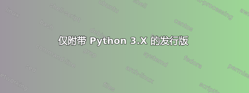 仅附带 Python 3.X 的发行版