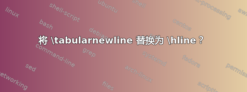 将 \tabularnewline 替换为 \hline？