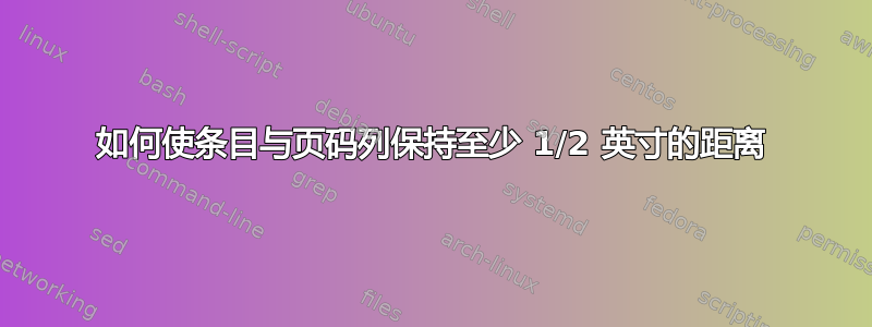 如何使条目与页码列保持至少 1/2 英寸的距离