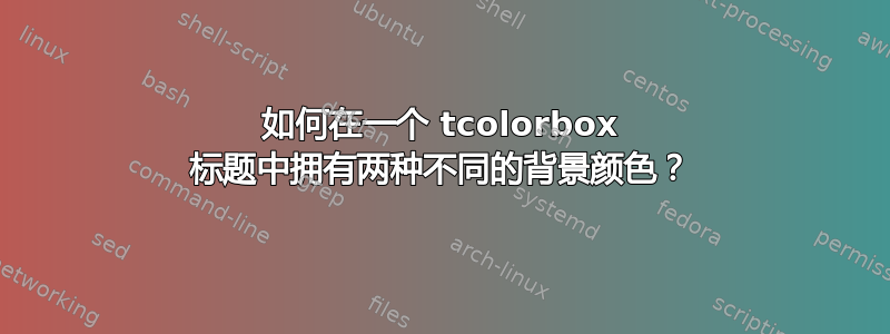 如何在一个 tcolorbox 标题中拥有两种不同的背景颜色？