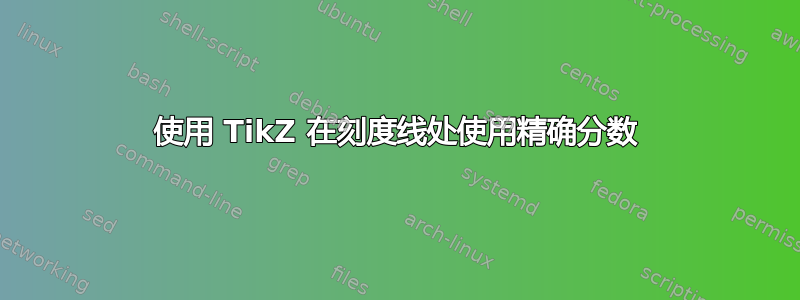 使用 TikZ 在刻度线处使用精确分数